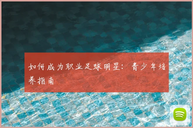 如何成为职业足球明星:青少年培养指南