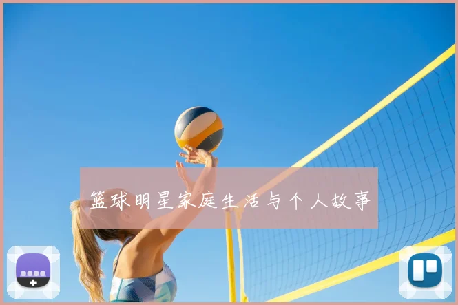 篮球明星家庭生活与个人故事