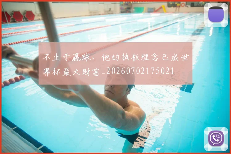 不止于赢球，他的执教理念已成世界杯最大财富_20260702175021